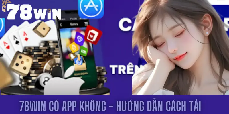 78win Có App Không - Hướng Dẫn Cách Tải Và Nhận Quà Hấp Dẫn