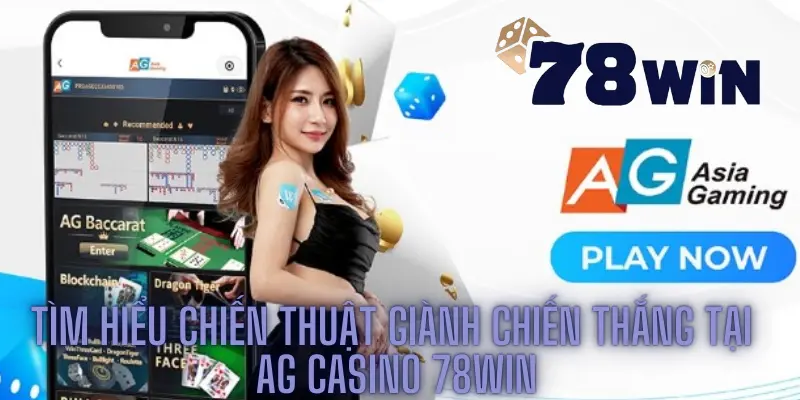 Tìm Hiểu Chiến Thuật Giành Chiến Thắng Tại Ag Casino 78win