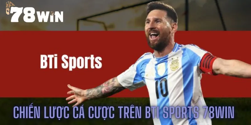 Chiến lược cá cược hiệu quả trên BTi sports 78win