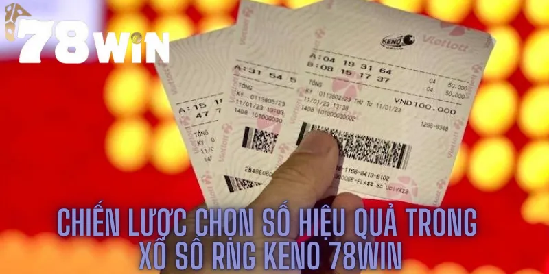 Chiến lược chọn số hiệu quả trong xổ số RNG Keno 78win