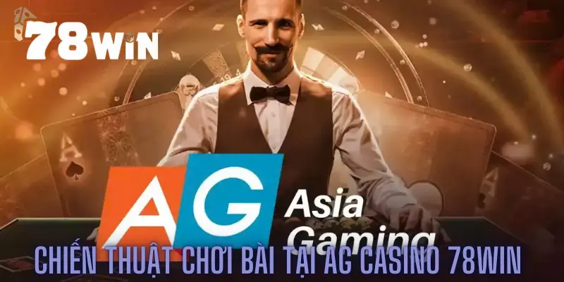 Chiến thuật chơi bài tại AG casino 78win