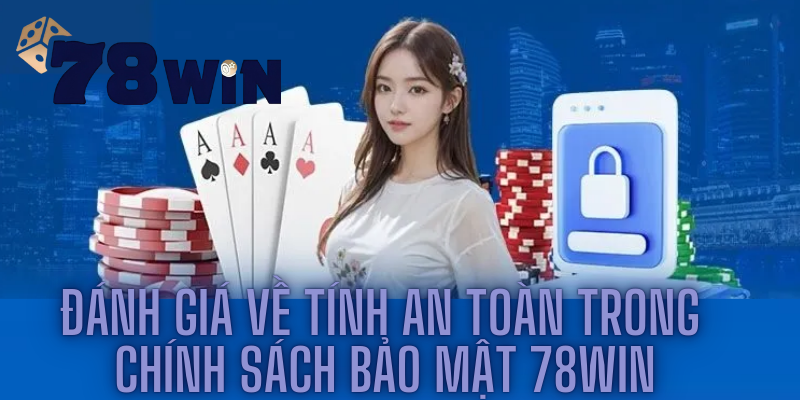 Đánh Giá Về Tính An Toàn Trong Chính Sách Bảo Mật 78win