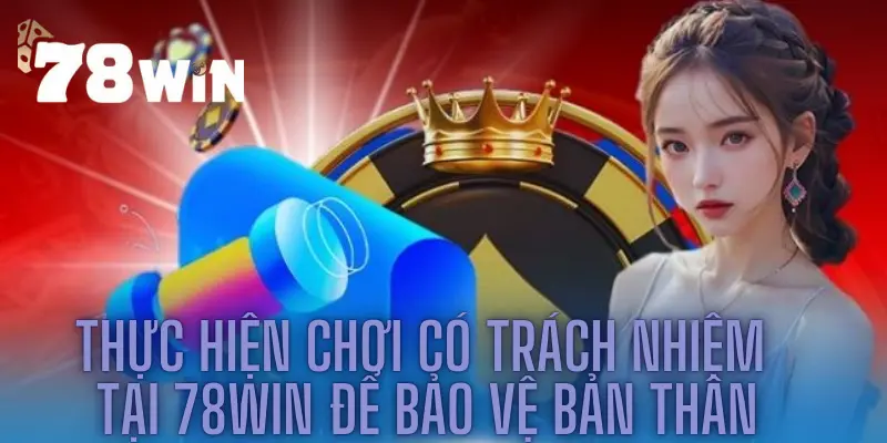 Thực Hiện Chơi Có Trách Nhiệm Tại 78win Để Bảo Vệ Bản Thân