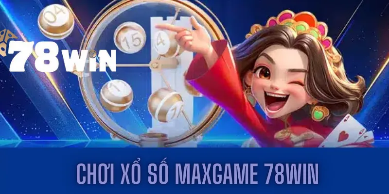 Cảm nhận hồi hộp khi chơi xổ số maxgame 78win