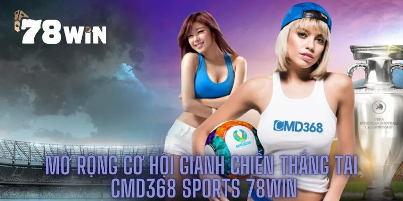 Mở Rộng Cơ Hội Giành Chiến Thắng Tại Cmd368 Sports 78win