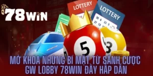 Mở Khóa Những Bí Mật Từ Sảnh Cược Gw Lobby 78win Đầy Hấp Dẫn