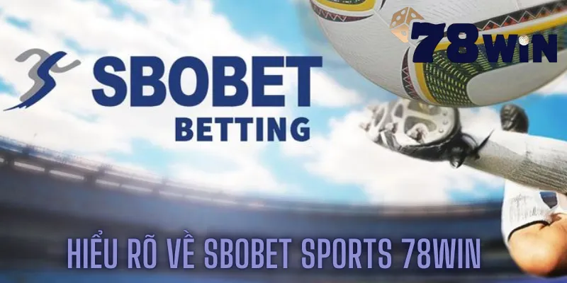 Hiểu rõ về SBOBET sports 78win và các loại hình cược