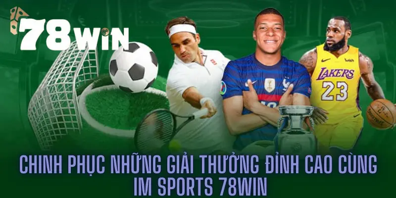 Chinh Phục Những Giải Thưởng Đỉnh Cao Cùng IM Sports 78win