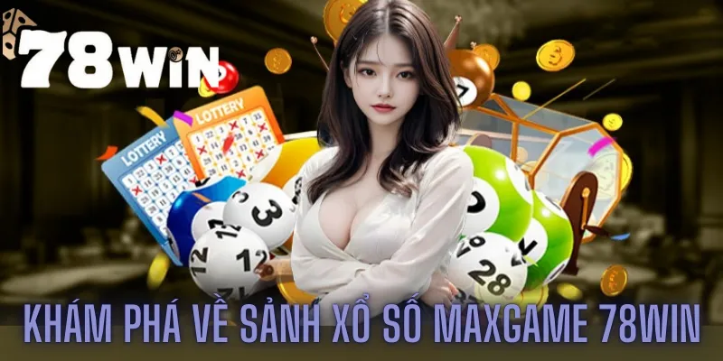 Khám phá về sảnh xổ số maxgame 78win