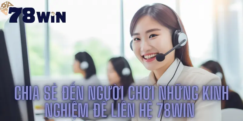 Chia Sẻ Đến Người Chơi Những Kinh Nghiệm Để Liên Hệ 78win