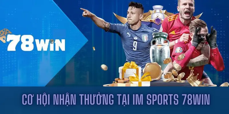 Cơ hội nhận thưởng tại IM sports 78win