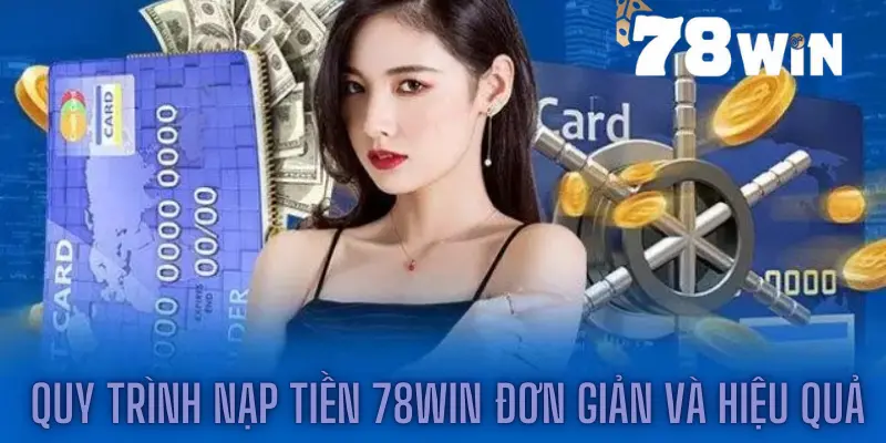 Quy trình nạp tiền 78win đơn giản và hiệu quả