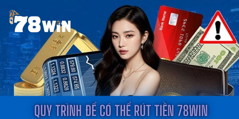 Quy trình để có thể rút tiền 78win