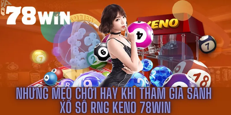 Những Mẹo Chơi Hay Khi Tham Gia Sảnh Xổ Số Rng Keno 78win