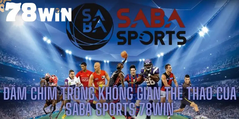 Đắm Chìm Trong Không Gian Thể Thao Của Saba Sports 78win