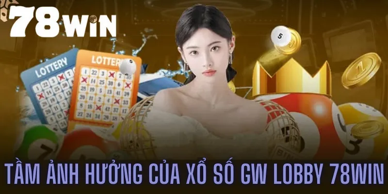 Tầm ảnh hưởng của xổ số GW lobby 78win trong ngành công nghiệp xổ số