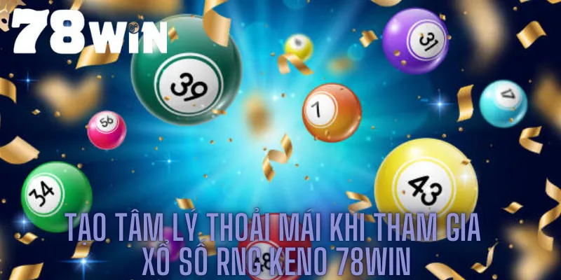 Tạo tâm lý thoải mái khi tham gia xổ số RNG Keno 78win