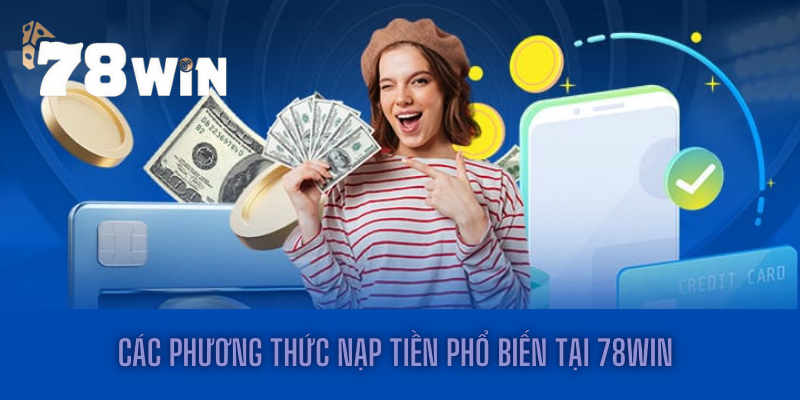 Các phương thức nạp tiền phổ biến tại 78win