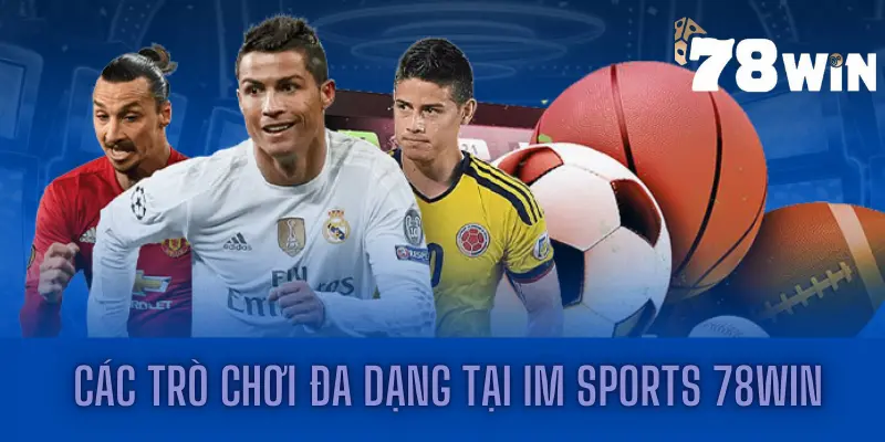 Các trò chơi đa dạng tại IM sports 78win