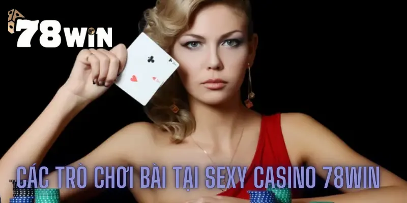 Các trò chơi bài tại Sexy casino 78win