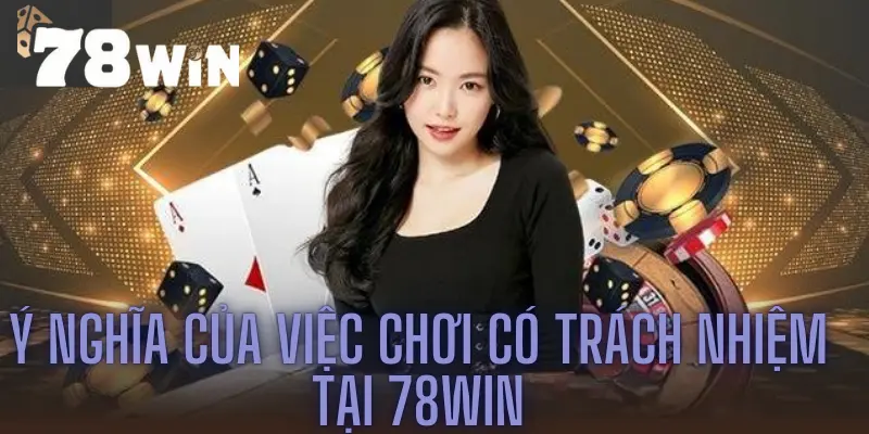 Ý nghĩa của việc chơi có trách nhiệm tại 78win