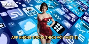 App Không Tương Thích Với Thiết Bị 78win: Giải Pháp Khắc Phục Toàn Diện