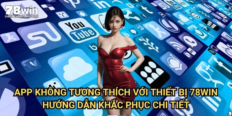 App Không Tương Thích Với Thiết Bị 78win: Giải Pháp Khắc Phục Toàn Diện 3 App Không Tương Thích Với Thiết Bị 78win: Hướng Dẫn Khắc Phục Chi Tiết