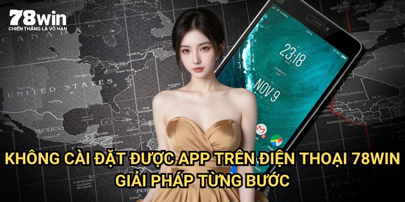 Không Cài Đặt Được App Trên Điện Thoại 78win: Hướng Dẫn Khắc Phục Triệt Để 3 Không Cài Đặt Được App Trên Điện Thoại 78win: Giải Pháp Từng Bước