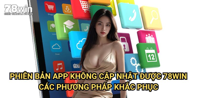 Phiên Bản App Không Cập Nhật Được 78win: Hướng Dẫn Toàn Diện Giải Quyết Vấn Đề 3 Phiên Bản App Không Cập Nhật Được 78win: Các Phương Pháp Khắc Phục